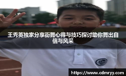 王秀英独家分享街舞心得与技巧探讨助你舞出自信与风采