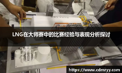 LNG在大师赛中的比赛经验与表现分析探讨