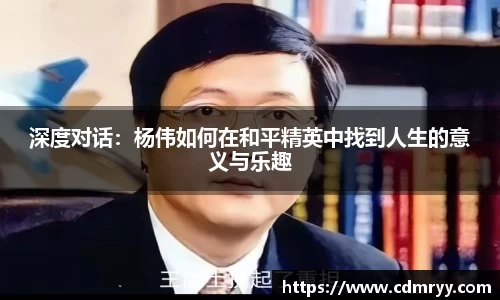 深度对话：杨伟如何在和平精英中找到人生的意义与乐趣