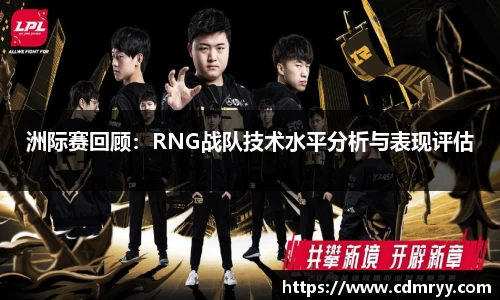 洲际赛回顾：RNG战队技术水平分析与表现评估