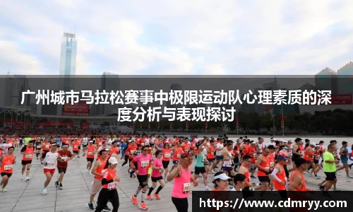 广州城市马拉松赛事中极限运动队心理素质的深度分析与表现探讨