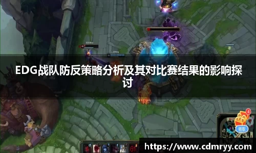 EDG战队防反策略分析及其对比赛结果的影响探讨