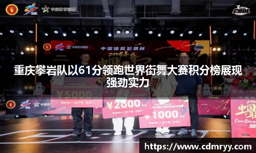 重庆攀岩队以61分领跑世界街舞大赛积分榜展现强劲实力