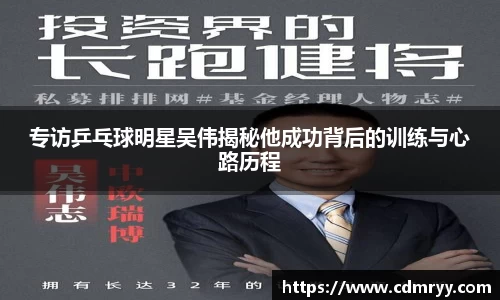 专访乒乓球明星吴伟揭秘他成功背后的训练与心路历程
