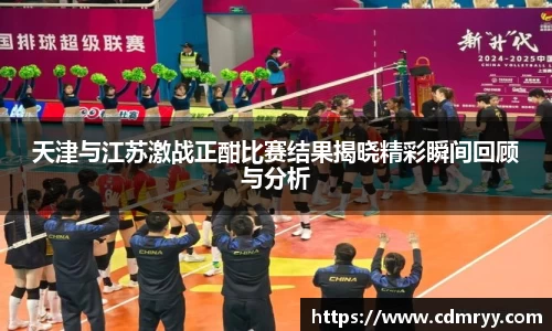 天津与江苏激战正酣比赛结果揭晓精彩瞬间回顾与分析