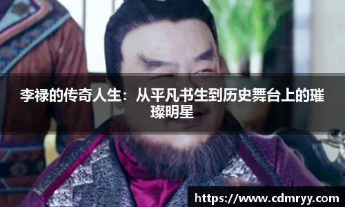 李禄的传奇人生：从平凡书生到历史舞台上的璀璨明星